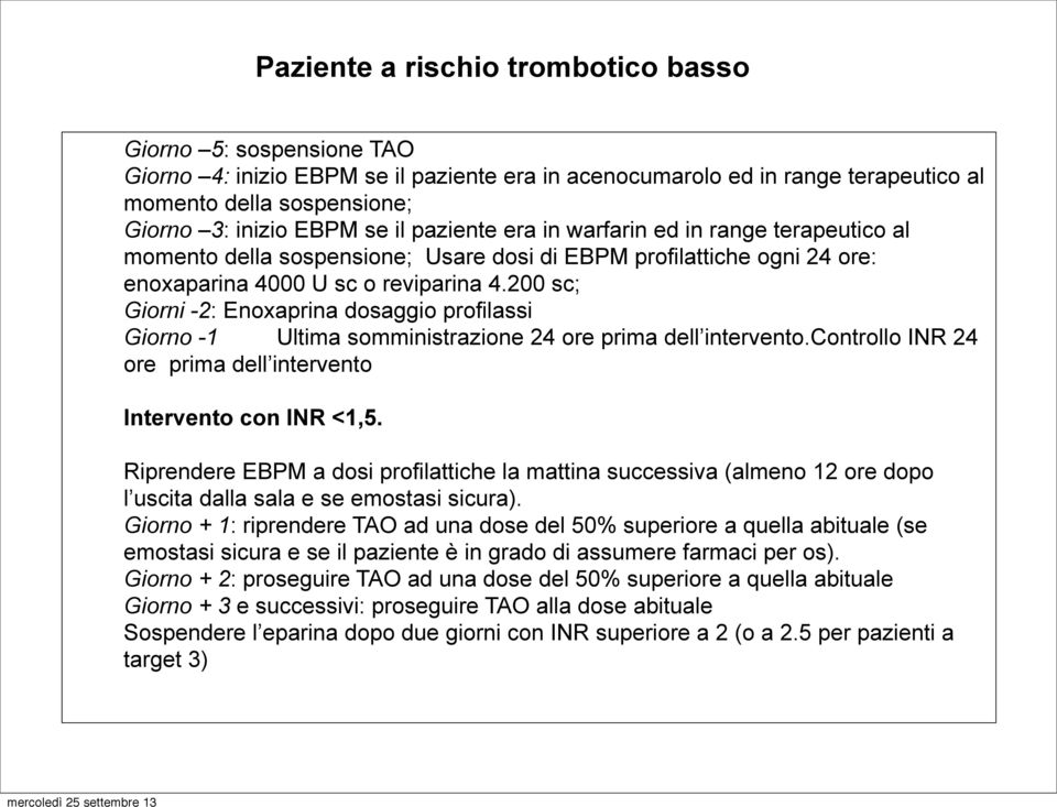 200 sc; Giorni -2: Enoxaprina dosaggio profilassi Giorno -1 Ultima somministrazione 24 ore prima dell intervento.controllo INR 24 ore prima dell intervento Intervento con INR <1,5.