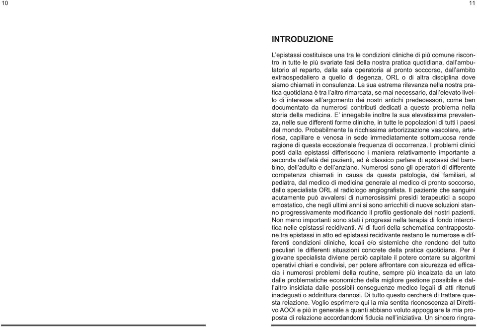 La sua estrema rilevanza nella nostra pratica quotidiana è tra l altro rimarcata, se mai necessario, dall elevato livello di interesse all argomento dei nostri antichi predecessori, come ben