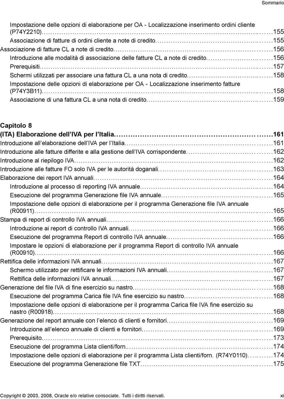 ..157 Schermi utilizzati per associare una fattura CL a una nota di credito...158 Impostazione delle opzioni di elaborazione per OA - Localizzazione inserimento fatture (P74Y3B11).