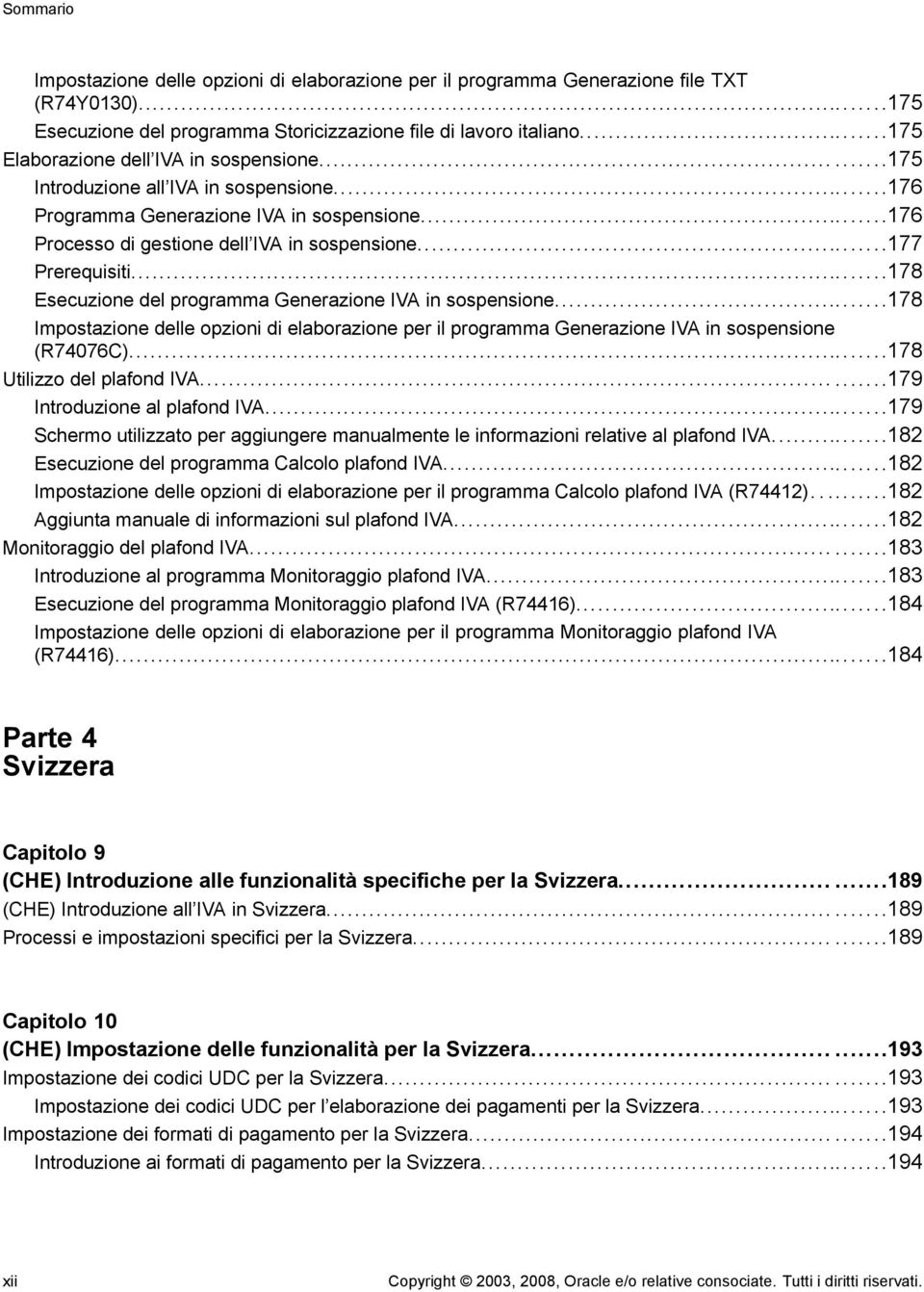 ..178 Esecuzione del programma Generazione IVA in sospensione...178 Impostazione delle opzioni di elaborazione per il programma Generazione IVA in sospensione (R74076C)...178 Utilizzo del plafond IVA.