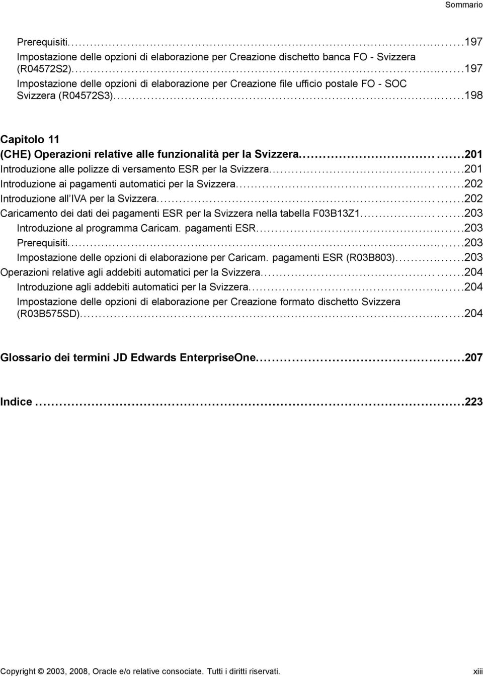 ..201 Introduzione alle polizze di versamento ESR per la Svizzera......201 Introduzione ai pagamenti automatici per la Svizzera...202 Introduzione all IVA per la Svizzera.