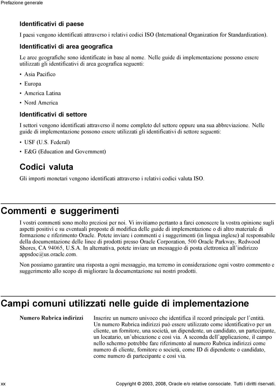 Nelle guide di implementazione possono essere utilizzati gli identificativi di area geografica seguenti: Asia Pacifico Europa America Latina NordAmerica Identificativi di settore I settori vengono