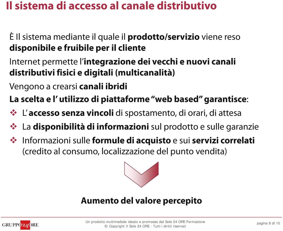 piattaforme web based garantisce: L accesso senza vincoli di spostamento, di orari, di attesa La disponibilità di informazioni sul prodotto e sulle garanzie