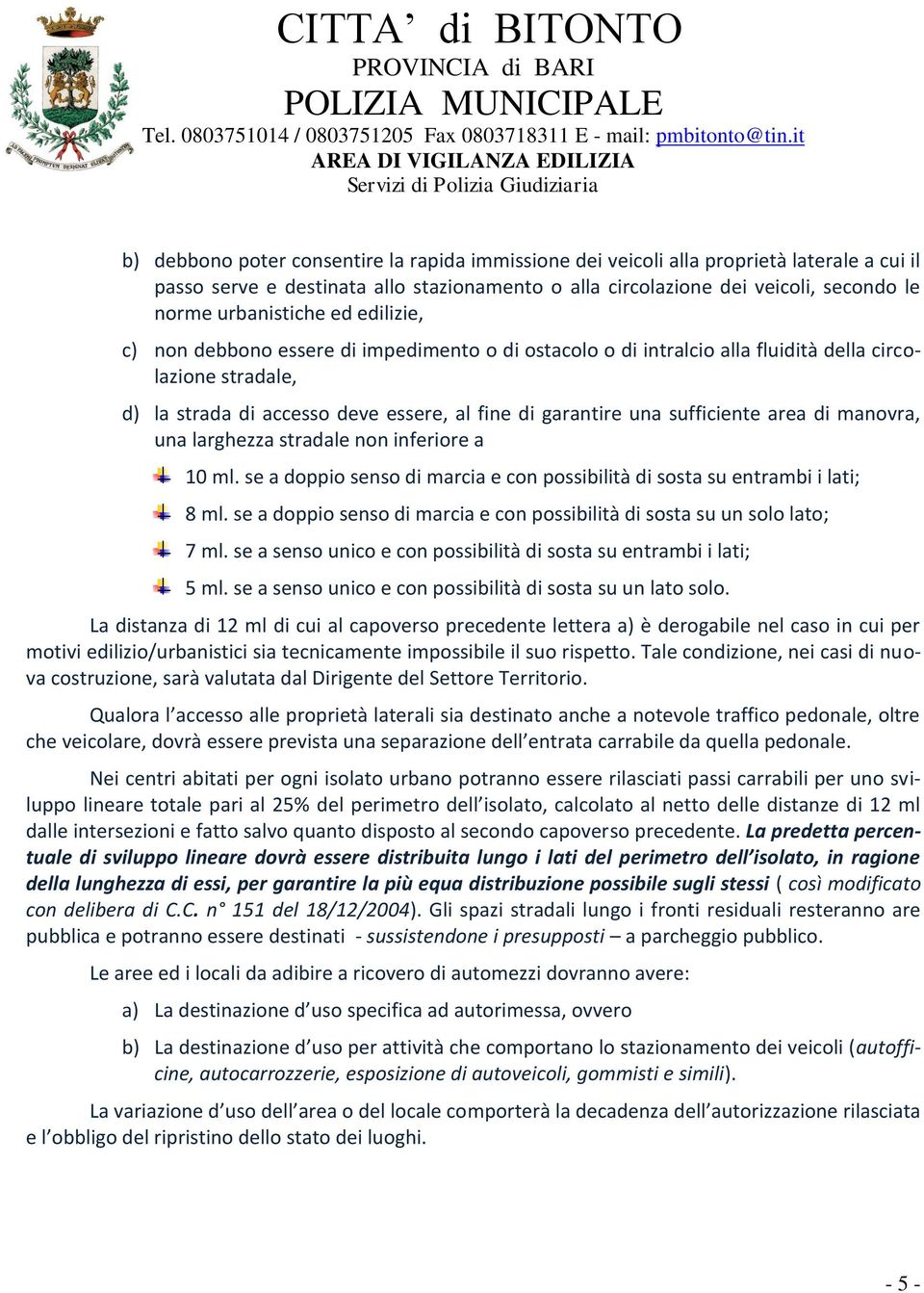 area di manovra, una larghezza stradale non inferiore a 10 ml. se a doppio senso di marcia e con possibilità di sosta su entrambi i lati; 8 ml.