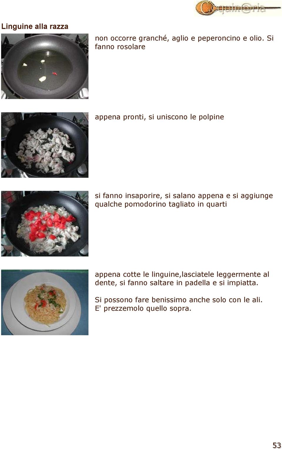 aggiunge qualche pomodorino tagliato in quarti appena cotte le linguine,lasciatele leggermente al