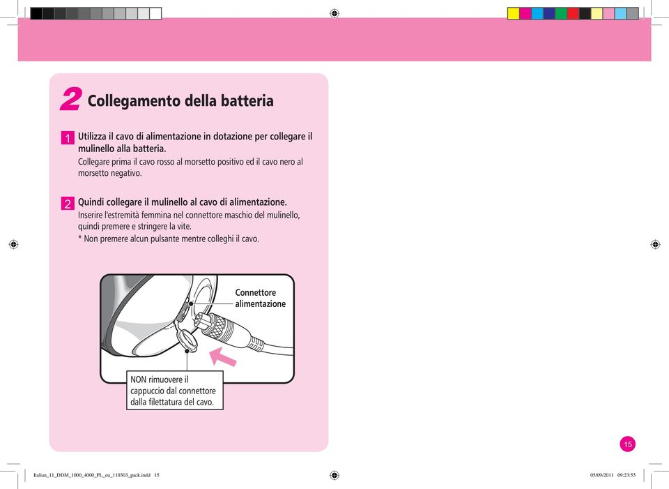 Inserire l'estremità femmina nel connettore maschio del mulinello, quindi premere e stringere la vite.