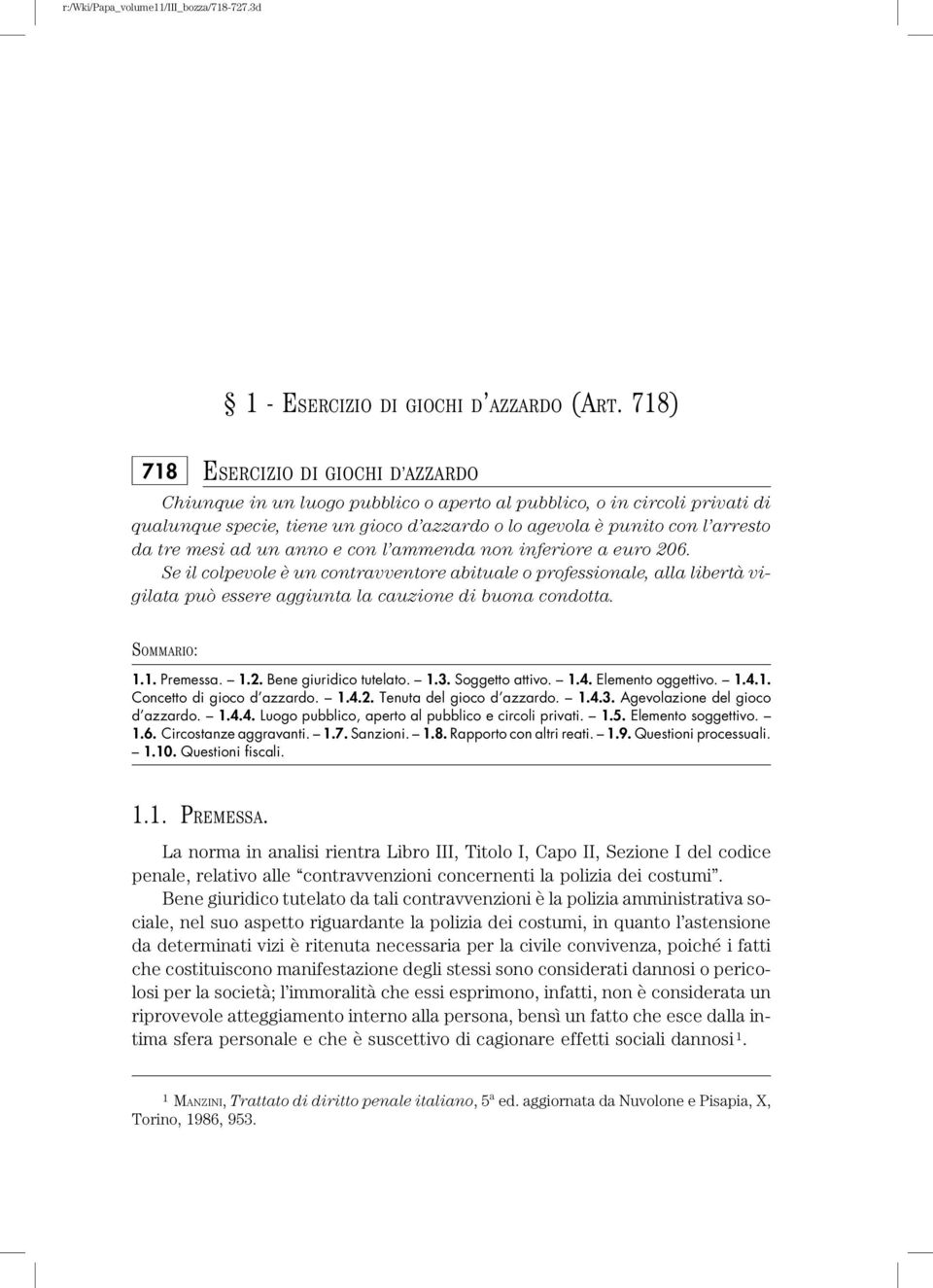 tre mesi ad un anno e con l ammenda non inferiore a euro 206. Se il colpevole è un contravventore abituale o professionale, alla libertà vigilata può essereaggiuntalacauzione di buona condotta.