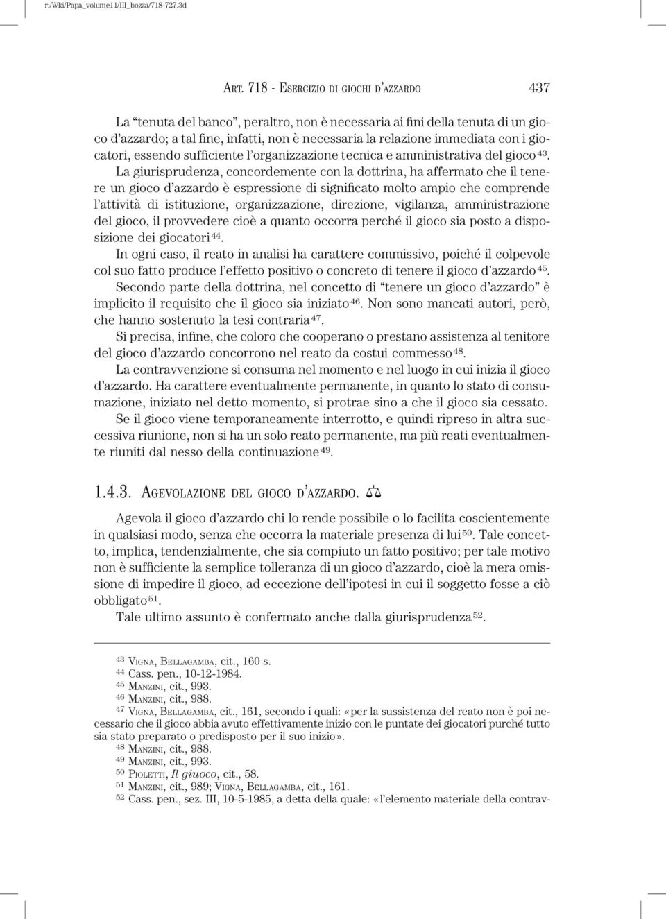 La giurisprudenza, concordemente con la dottrina, ha affermato che il tenere un gioco d azzardo è espressione di significato molto ampio che comprende l attività di istituzione, organizzazione,