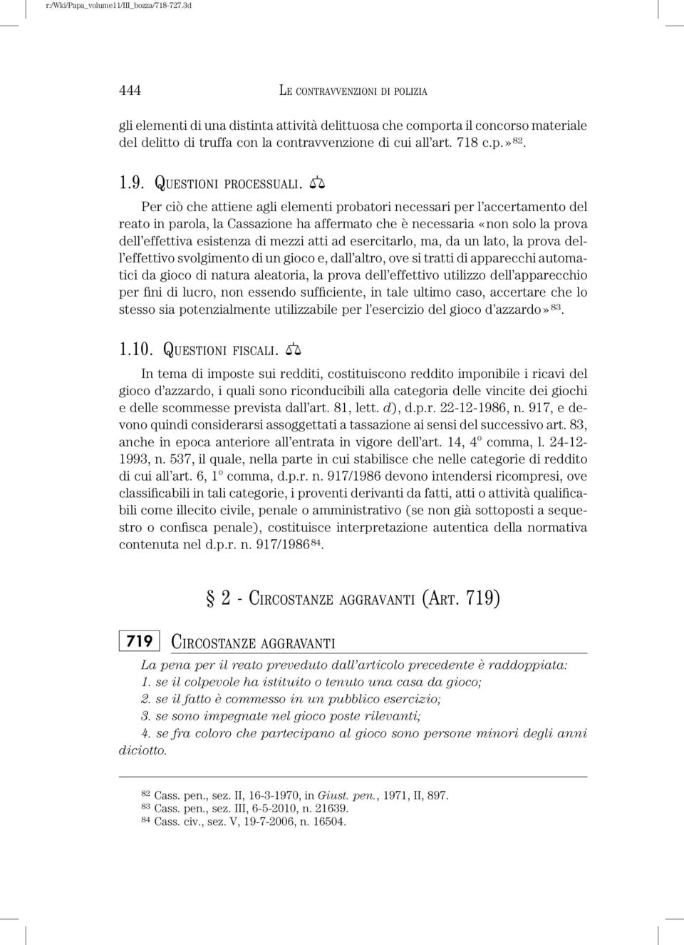 q Per ciò che attiene agli elementi probatori necessari per l accertamento del reato in parola, la Cassazione ha affermato che è necessaria «non solo la prova dell effettiva esistenza di mezzi atti