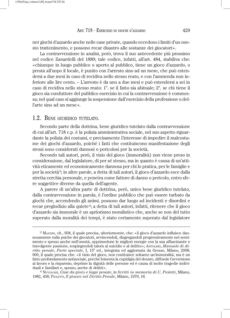 484, stabiliva che: «chiunque in luogo pubblico o aperto al pubblico, tiene un gioco d azzardo, o presta all uopo il locale, è punito con l arresto sino ad un mese, che può estendersi a due mesi in