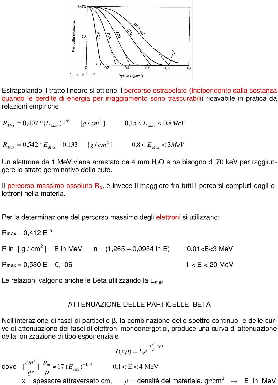 kev per raggiungere lo strato germinativo della cute. Il percorso massimo assoluto R o, è invece il maggiore fra tutti i percorsi compiuti dagli e- lettroni nella materia.