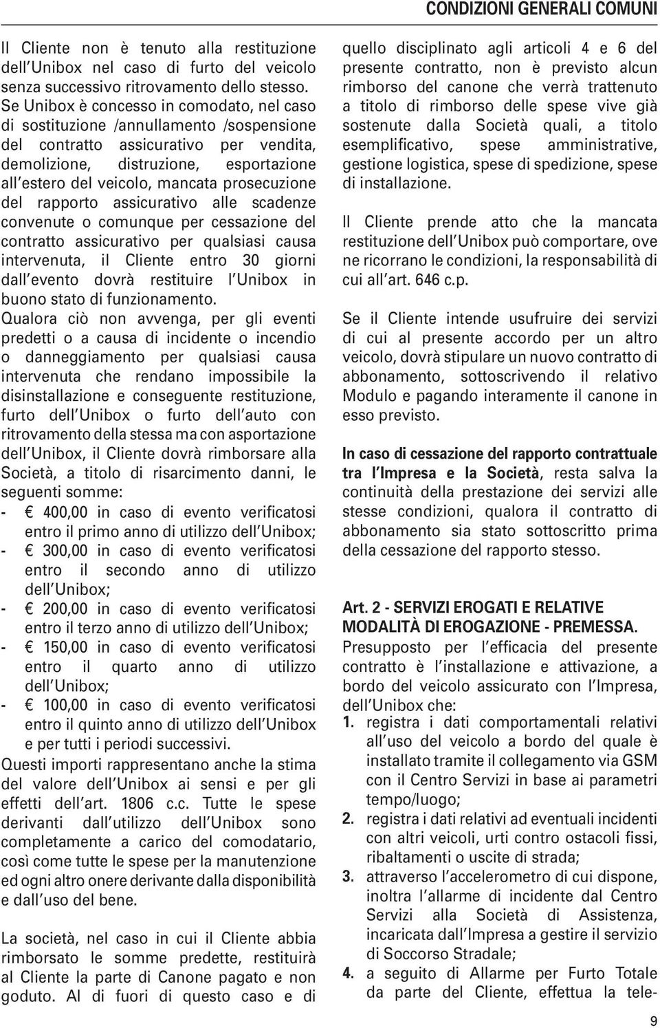 prosecuzione del rapporto assicurativo alle scadenze convenute o comunque per cessazione del contratto assicurativo per qualsiasi causa intervenuta, il Cliente entro 30 giorni dall evento dovrà