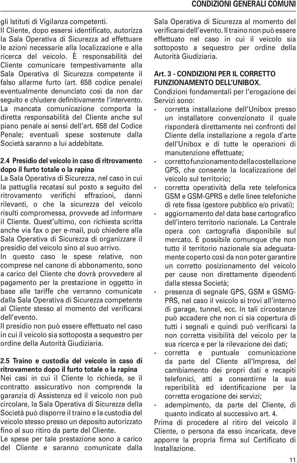 È responsabilità del Cliente comunicare tempestivamente alla Sala Operativa di Sicurezza competente il falso allarme furto (art.