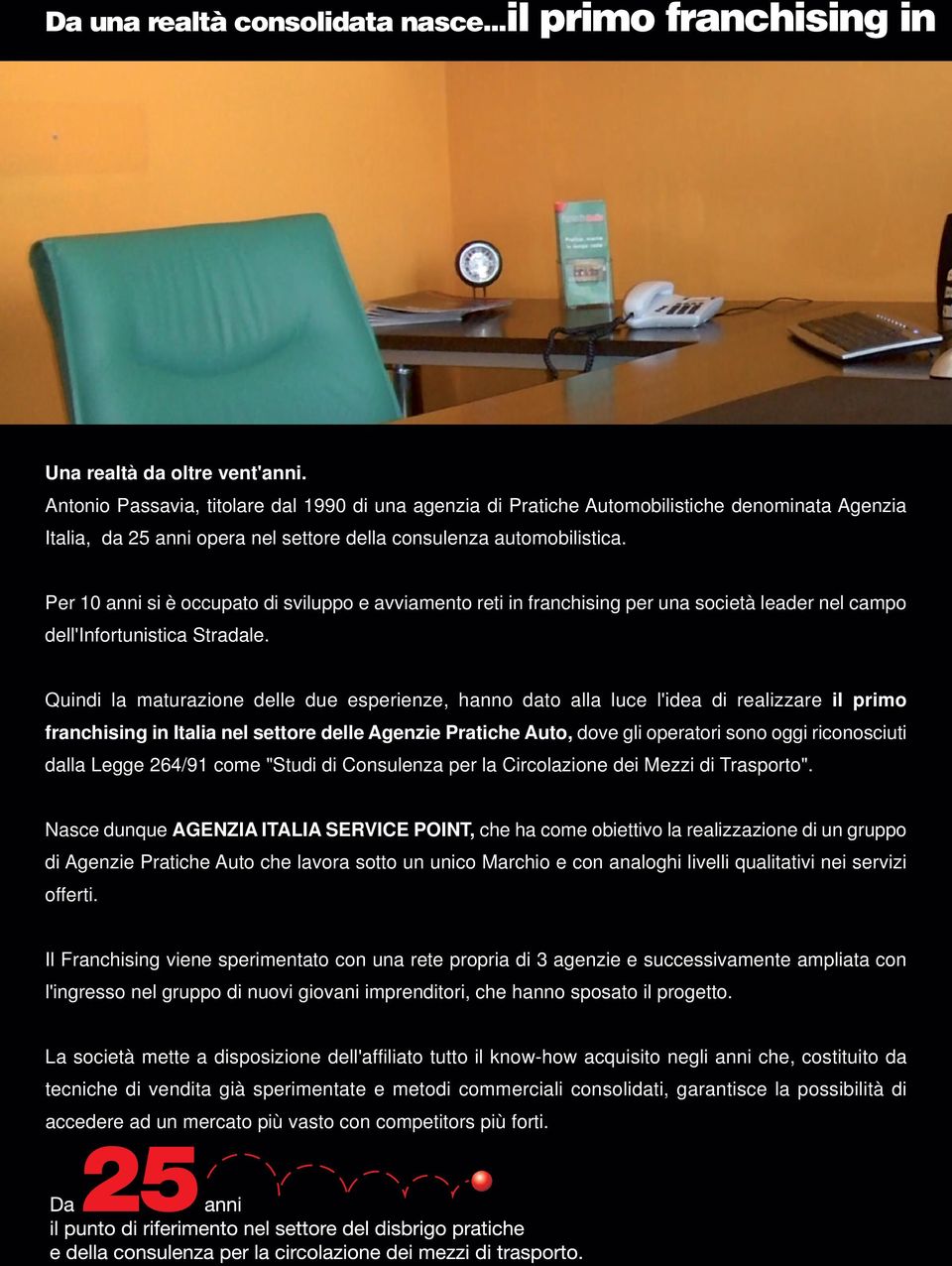 Per 10 anni si è occupato di sviluppo e avviamento reti in franchising per una società leader nel campo dell'infortunistica Stradale.