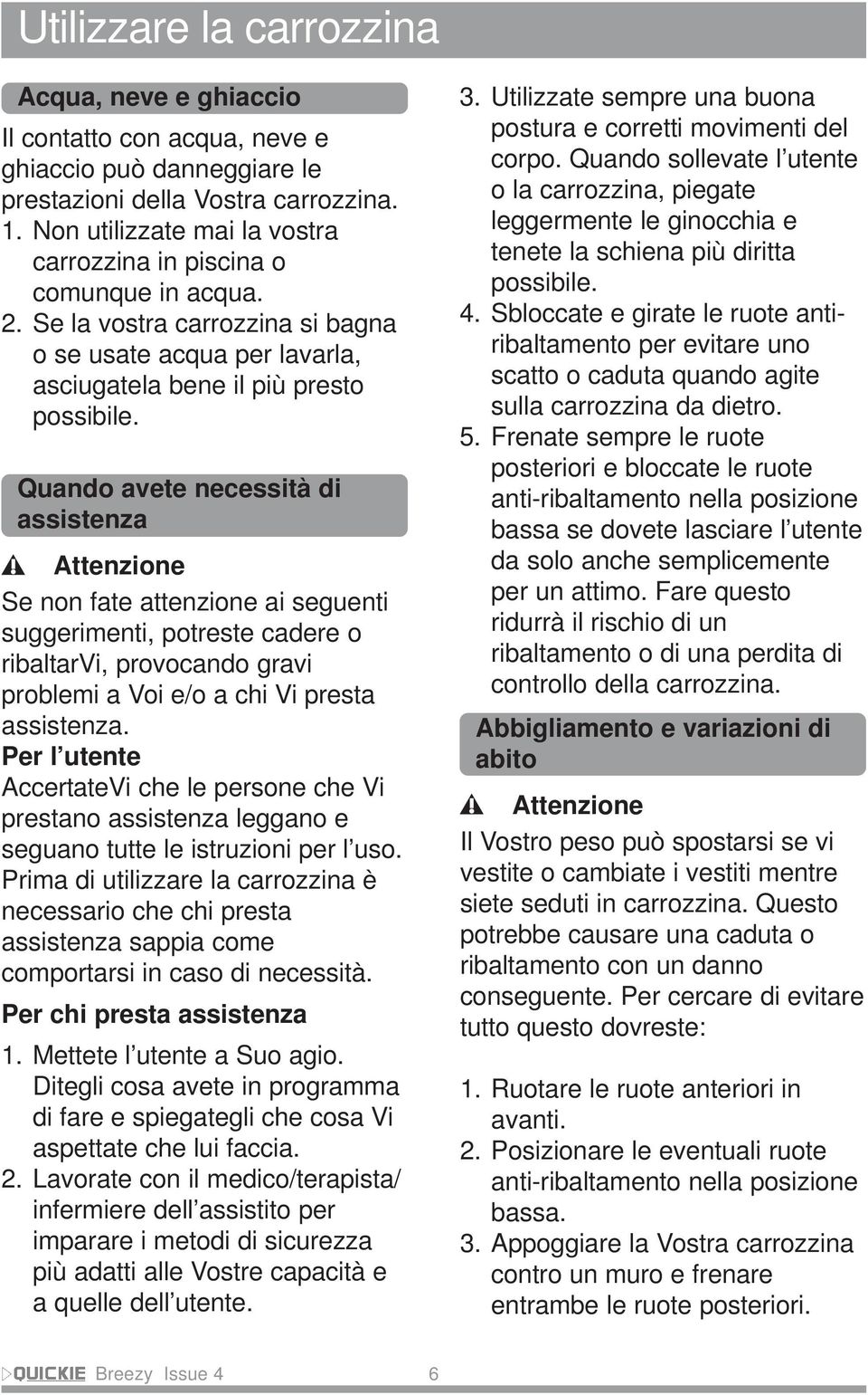 Quando avete necessità di assistenza Attenzione Se non fate attenzione ai seguenti suggerimenti, potreste cadere o ribaltarvi, provocando gravi problemi a Voi e/o a chi Vi presta assistenza.