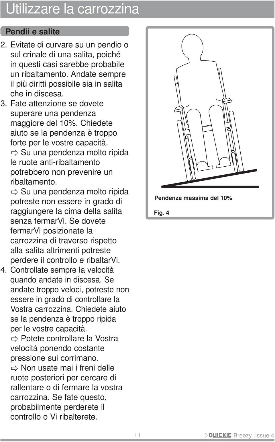 Chiedete aiuto se la pendenza è troppo forte per le vostre capacità. Su una pendenza molto ripida le ruote anti-ribaltamento potrebbero non prevenire un ribaltamento.