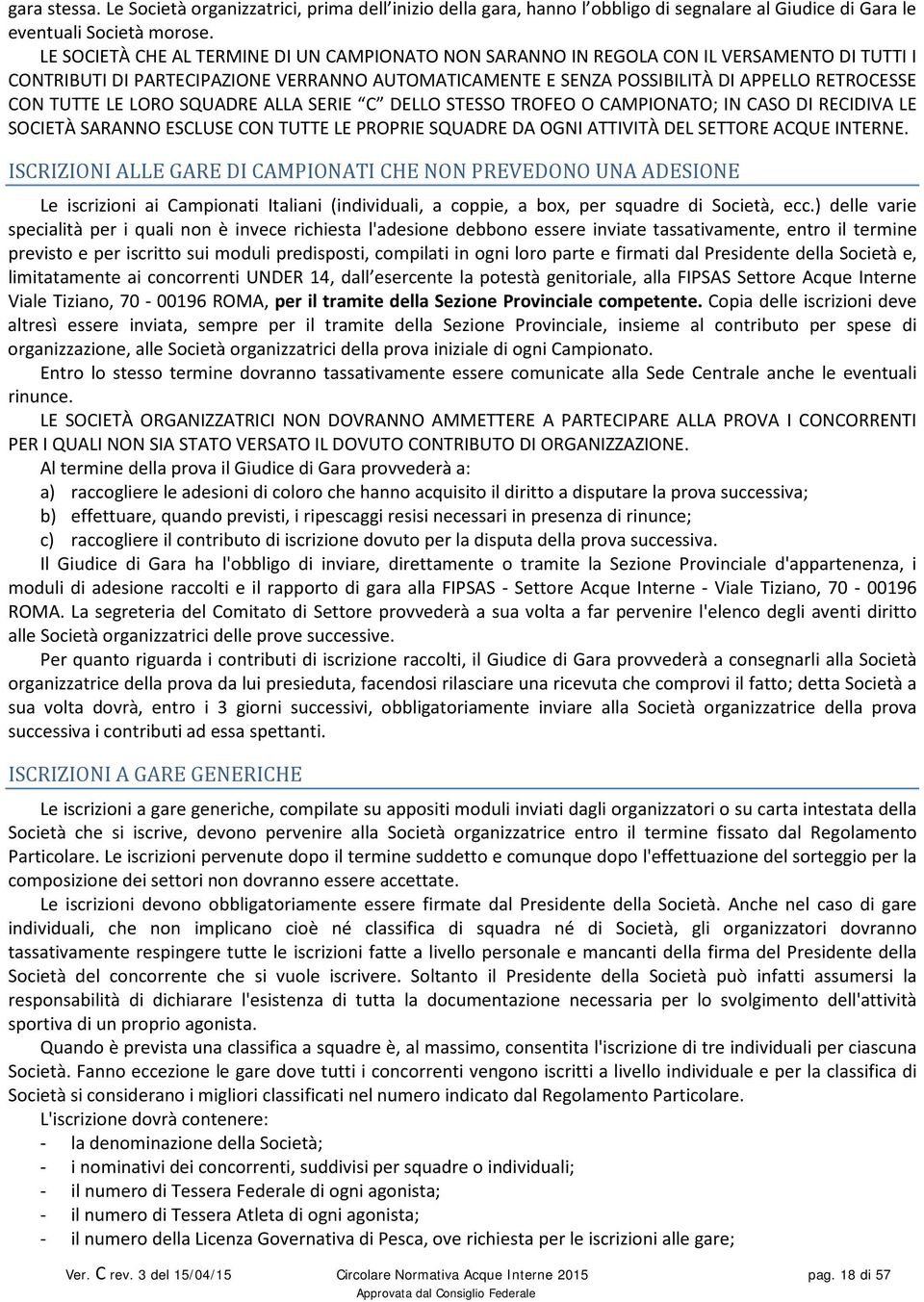 LE LORO SQUADRE ALLA SERIE C DELLO STESSO TROFEO O CAMPIONATO; IN CASO DI RECIDIVA LE SOCIETÀ SARANNO ESCLUSE CON TUTTE LE PROPRIE SQUADRE DA OGNI ATTIVITÀ DEL SETTORE ACQUE INTERNE.