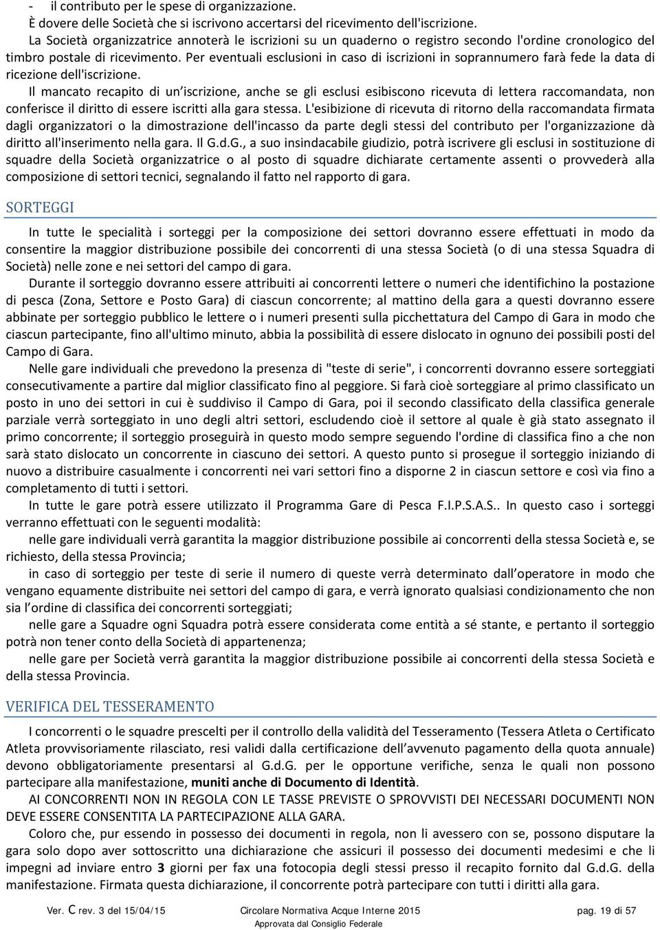 Per eventuali esclusioni in caso di iscrizioni in soprannumero farà fede la data di ricezione dell'iscrizione.