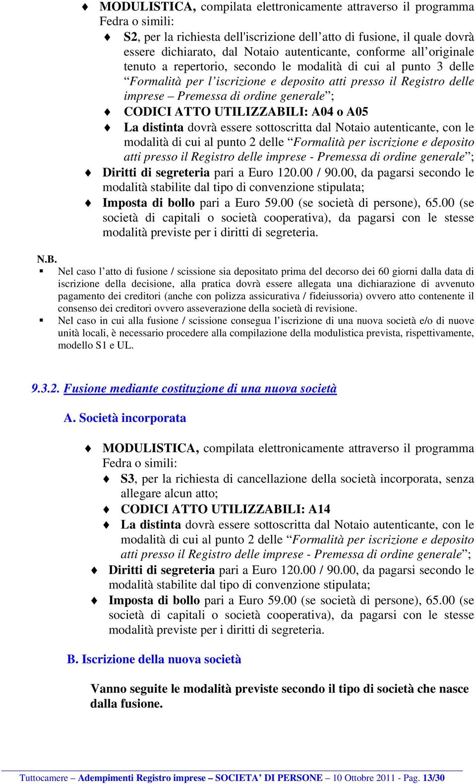 CODICI ATTO UTILIZZABILI: A04 o A05 La distinta dovrà essere sottoscritta dal Notaio autenticante, con le modalità di cui al punto 2 delle Formalità per iscrizione e deposito atti presso il Registro