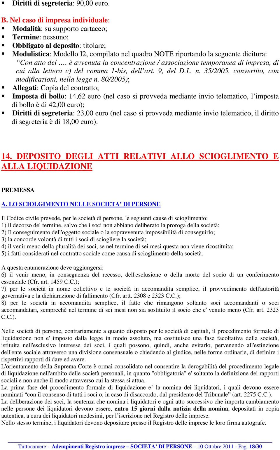 Con atto del. è avvenuta la concentrazione / associazione temporanea di impresa, di cui alla lettera c) del comma 1-bis, dell art. 9, del D.L. n. 35/2005, convertito, con modificazioni, nella legge n.