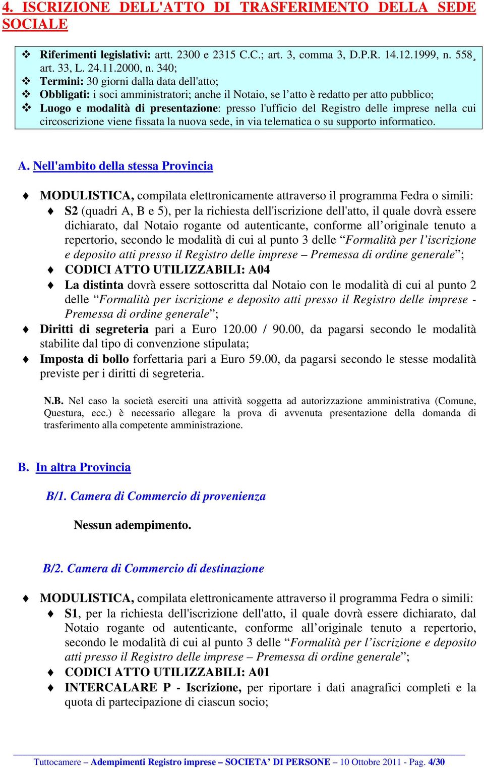 Registro delle imprese nella cui circoscrizione viene fissata la nuova sede, in via telematica o su supporto informatico. A.