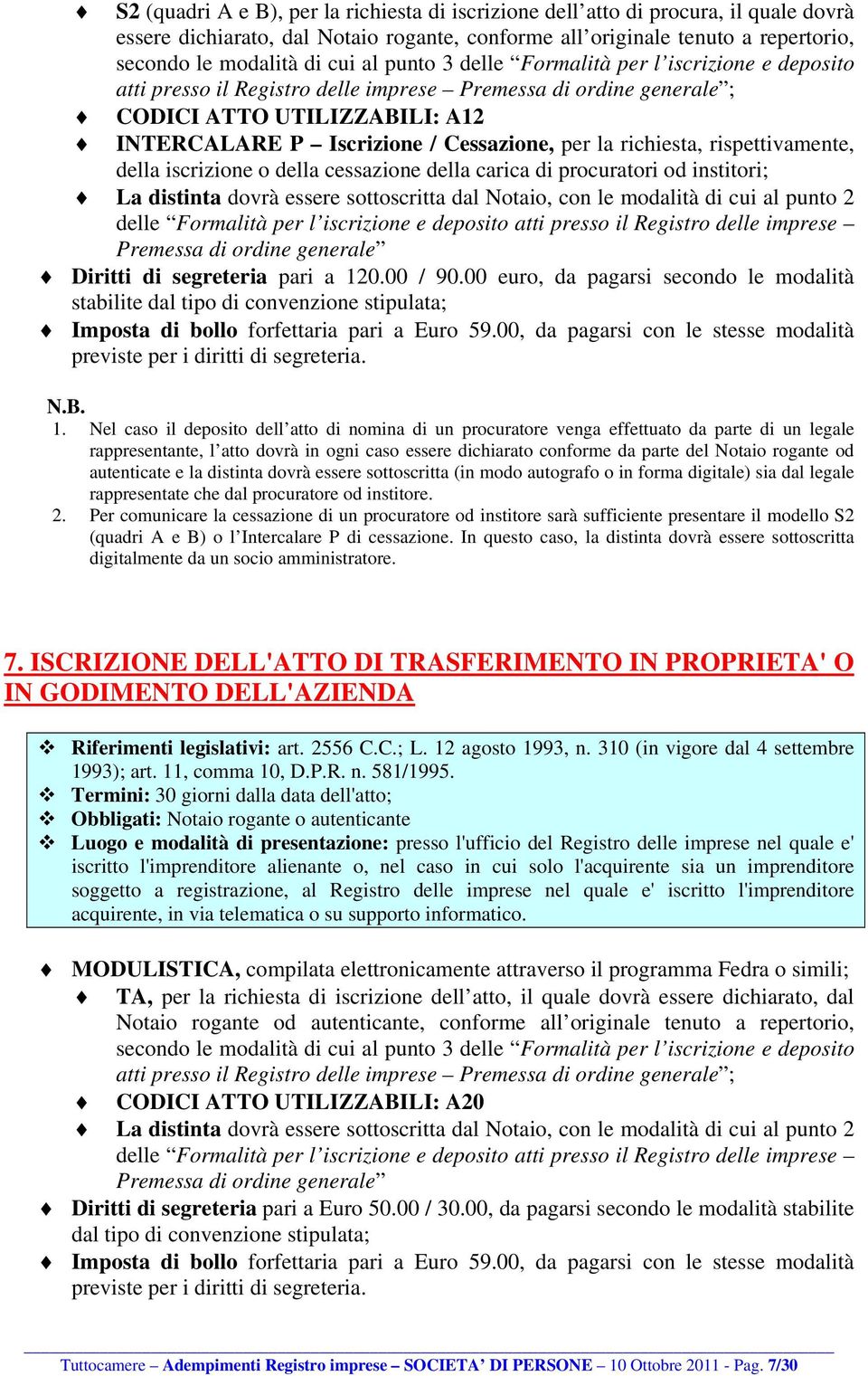 richiesta, rispettivamente, della iscrizione o della cessazione della carica di procuratori od institori; La distinta dovrà essere sottoscritta dal Notaio, con le modalità di cui al punto 2 delle