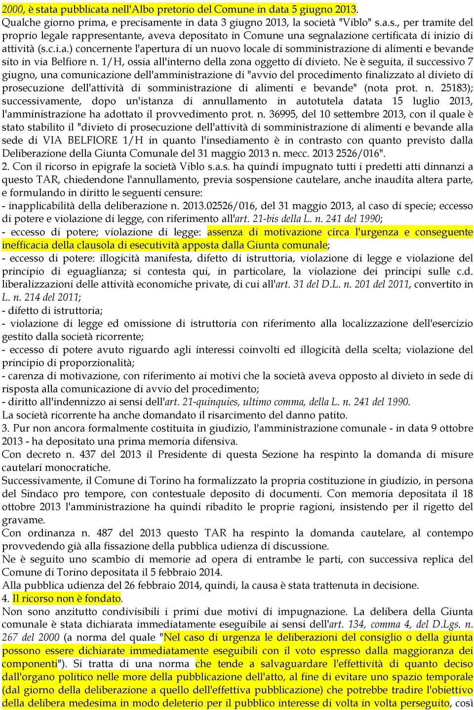 Ne è seguita, il successivo 7 giugno, una comunicazione dell'amministrazione di "avvio del procedimento finalizzato al divieto di prosecuzione dell'attività di somministrazione di alimenti e bevande"