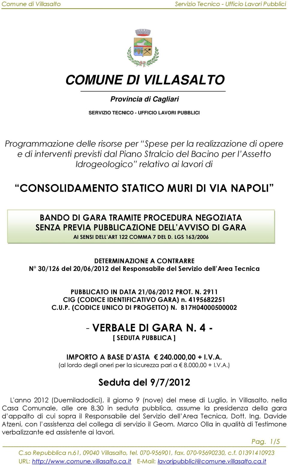 SENSI DELL ART 122 COMMA 7 DEL D. LGS 163/2006 DETERMINAZIONE A CONTRARRE N 30/126 del 20/06/2012 del Responsabile del Servizio dell Area Tecnica PUBBLICATO IN DATA 21/06/2012 PROT. N. 2911 CIG (CODICE IDENTIFICATIVO GARA) n.