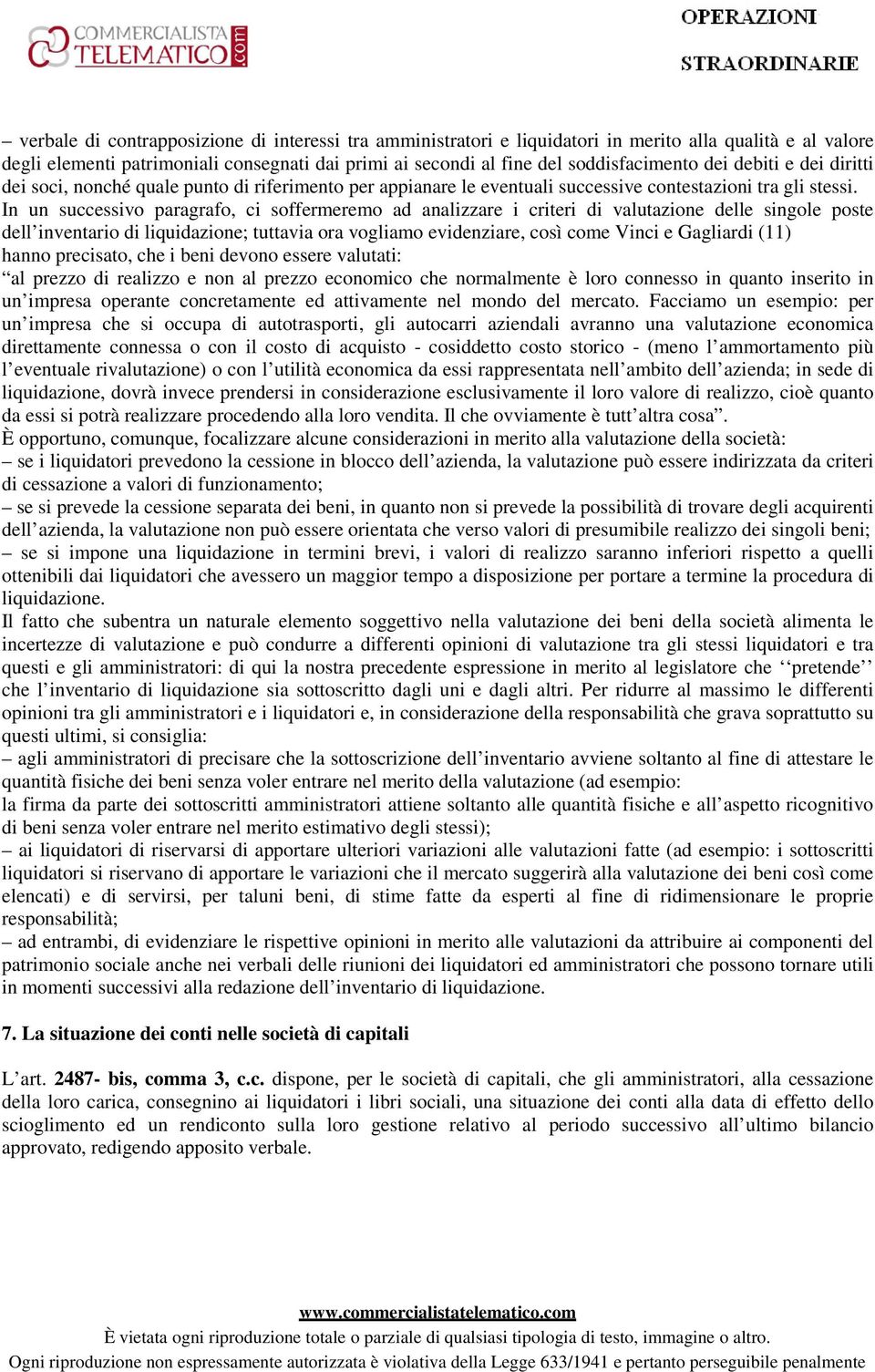 In un successivo paragrafo, ci soffermeremo ad analizzare i criteri di valutazione delle singole poste dell inventario di liquidazione; tuttavia ora vogliamo evidenziare, così come Vinci e Gagliardi