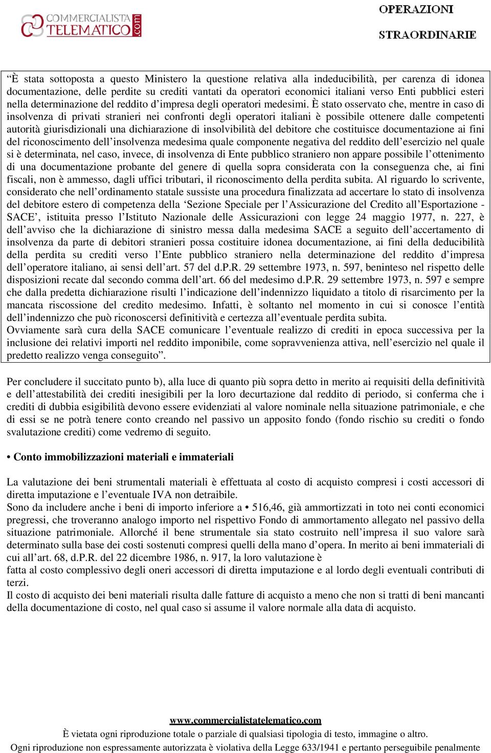 È stato osservato che, mentre in caso di insolvenza di privati stranieri nei confronti degli operatori italiani è possibile ottenere dalle competenti autorità giurisdizionali una dichiarazione di