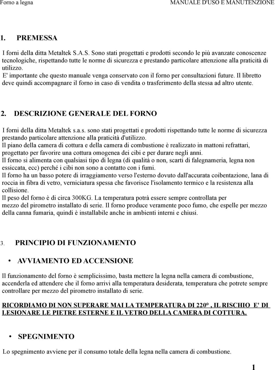 2. DESCRIZIONE GENERALE DEL FORNO I forni della ditta Metaltek s.a.s. sono stati progettati e prodotti rispettando tutte le norme di sicurezza prestando particolare attenzione alla praticità d'utilizzo.