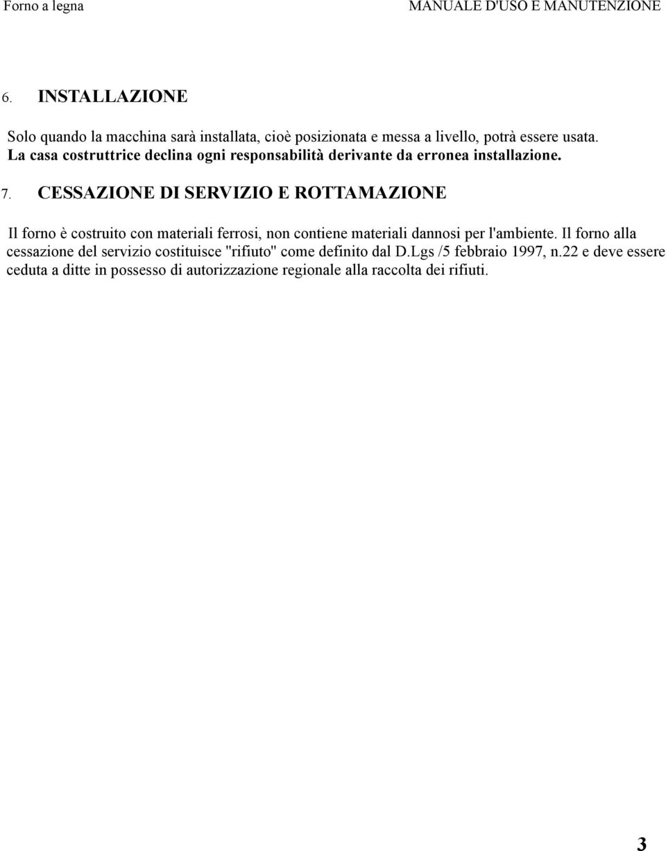 CESSAZIONE DI SERVIZIO E ROTTAMAZIONE Il forno è costruito con materiali ferrosi, non contiene materiali dannosi per l'ambiente.