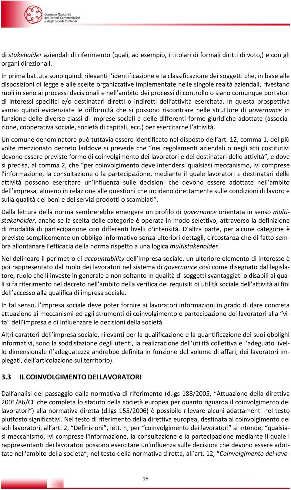 aziendali, rivestano ruoli in seno ai processi decisionali e nell ambito dei processi di controllo o siano comunque portatori di interessi specifici e/o destinatari diretti o indiretti dell attività