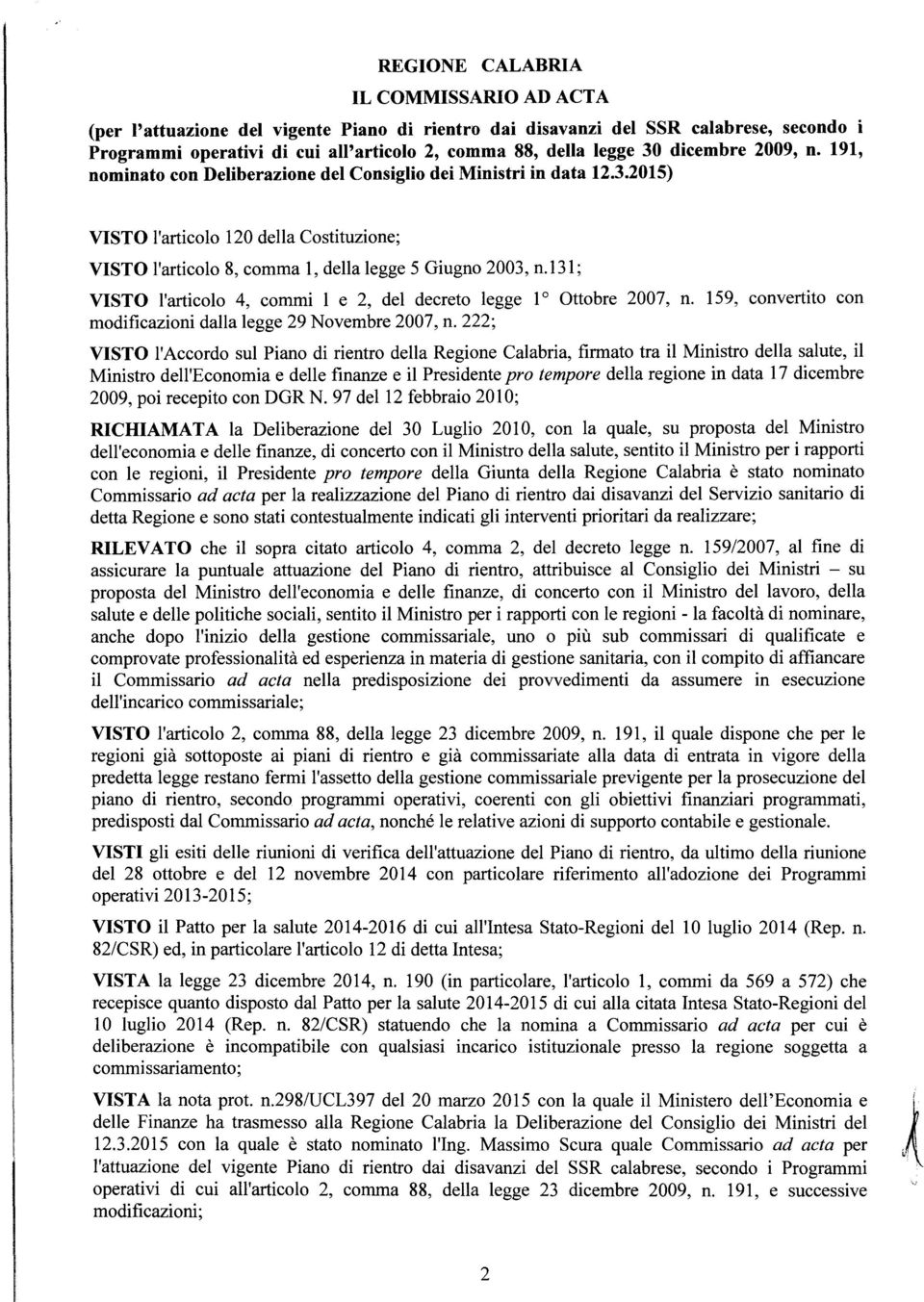 131; VISTO l'articolo 4, commi l e 2, del decreto legge IO Ottobre 2007, n. 159, convertito con modificazioni dalla legge 29 Novembre 2007, n.