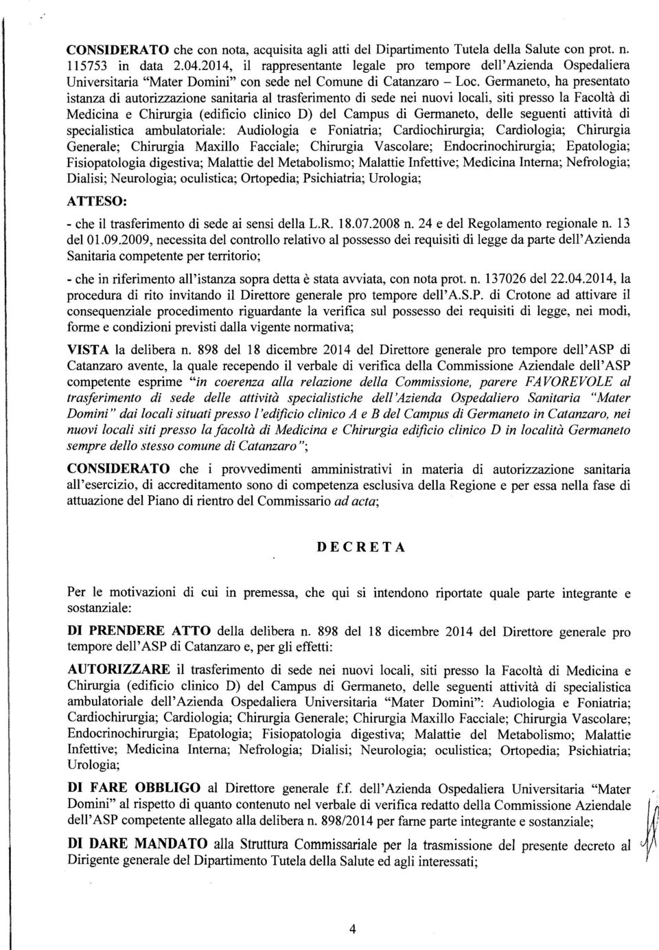 Germaneto, ha presentato istanza di autorizzazione sanitaria al trasferimento di sede nei nuovi locali, siti presso la Facoltà di Medicina e Chirurgia (edificio clinico D) del Campus di Germaneto,