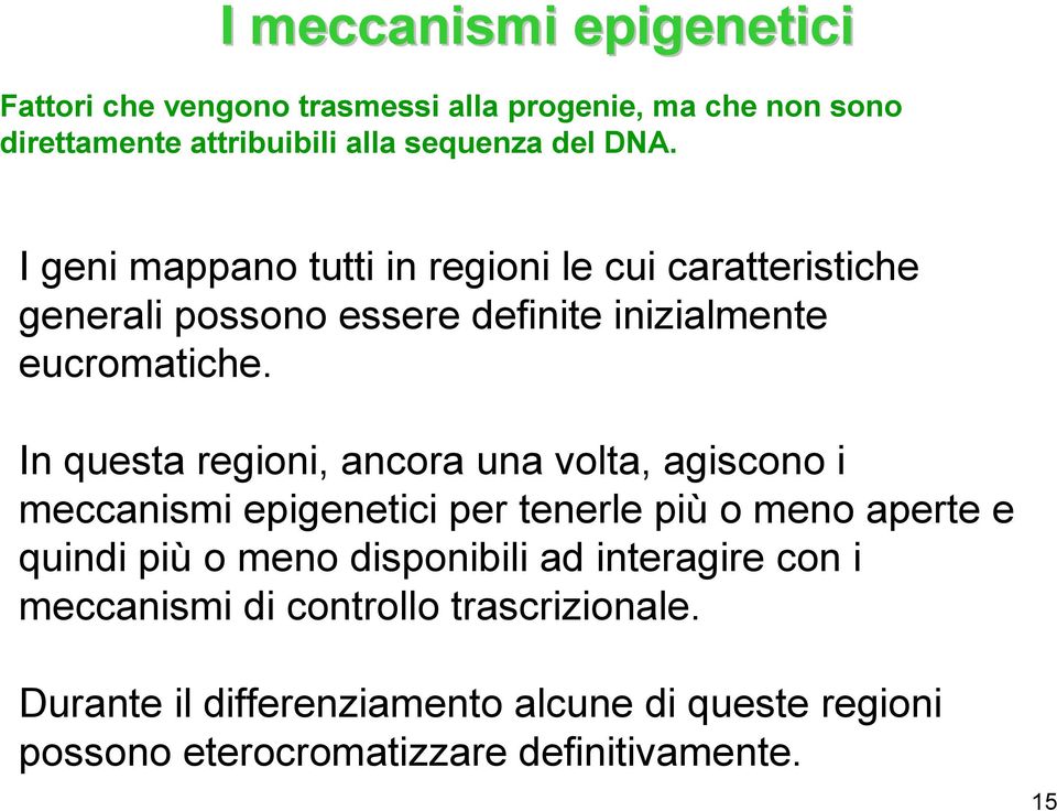 In questa regioni, ancora una volta, agiscono i meccanismi epigenetici per tenerle più o meno aperte e quindi più o meno disponibili ad