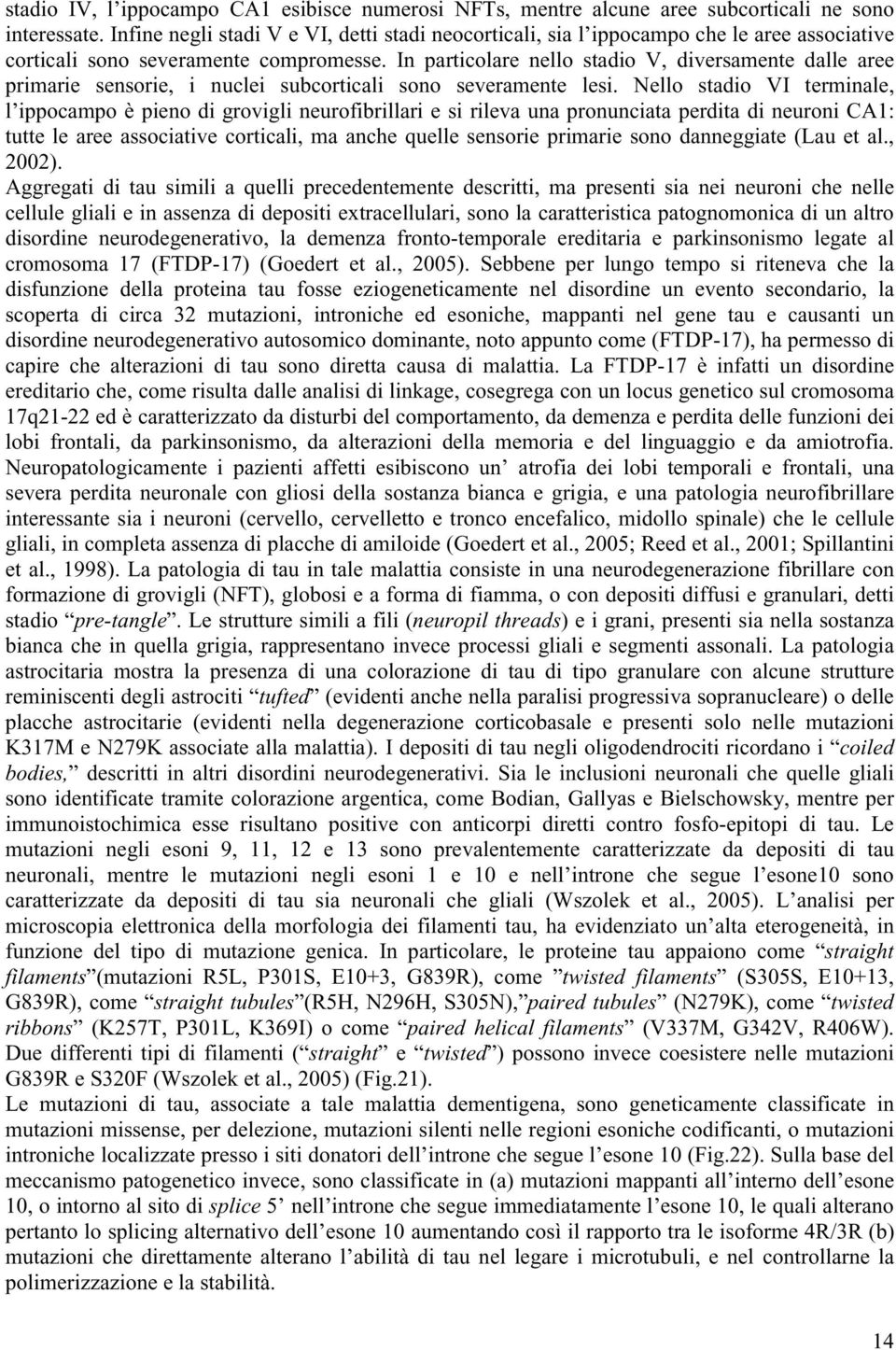 In particolare nello stadio V, diversamente dalle aree primarie sensorie, i nuclei subcorticali sono severamente lesi.