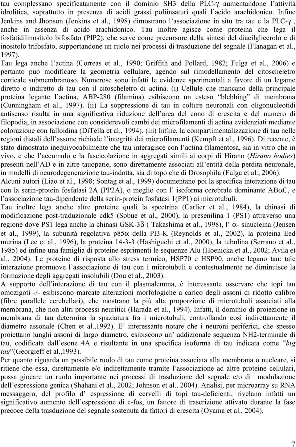 Tau inoltre agisce come proteina che lega il fosfatidilinositolo bifosfato (PIP2), che serve come precursore della sintesi del diacilglicerolo e di inositolo trifosfato, supportandone un ruolo nei