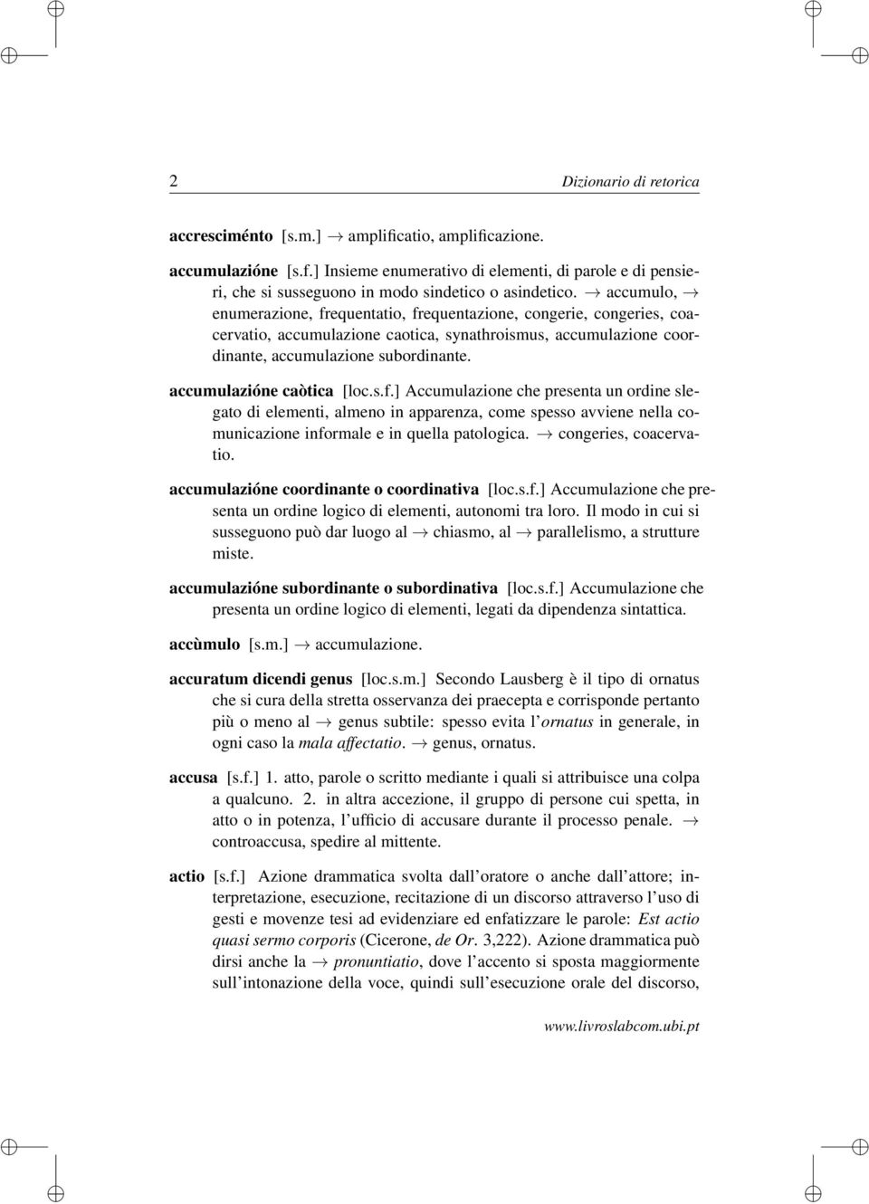 accumulazióne caòtica [loc.s.f.] Accumulazione che presenta un ordine slegato di elementi, almeno in apparenza, come spesso avviene nella comunicazione informale e in quella patologica.