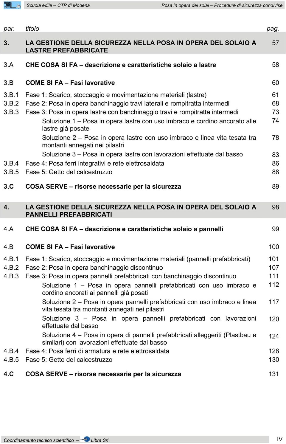 B.3 Fase 3: Posa in opera lastre con banchinaggio travi e rompitratta intermedi Soluzione 1 Posa in opera lastre con uso imbraco e cordino ancorato alle 73 74 lastre già posate Soluzione 2 Posa in