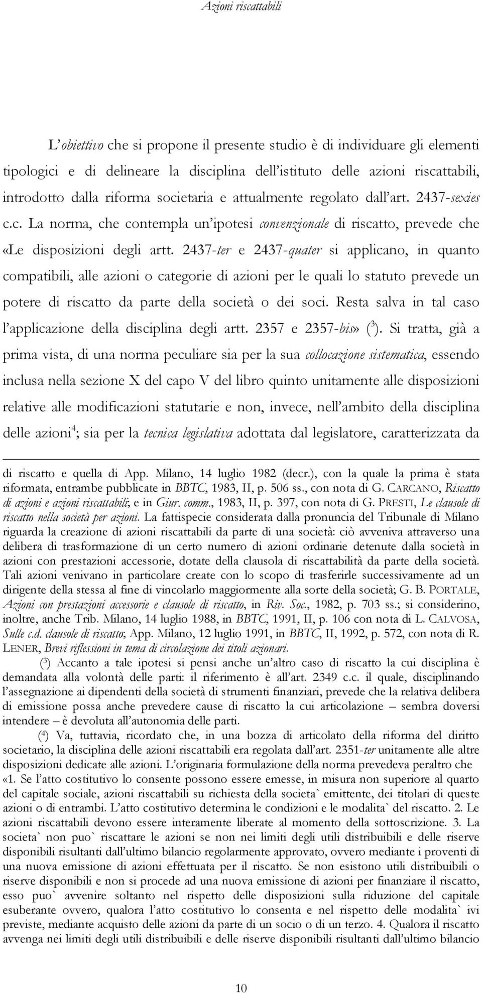 2437-ter e 2437-quater si applicano, in quanto compatibili, alle azioni o categorie di azioni per le quali lo statuto prevede un potere di riscatto da parte della società o dei soci.