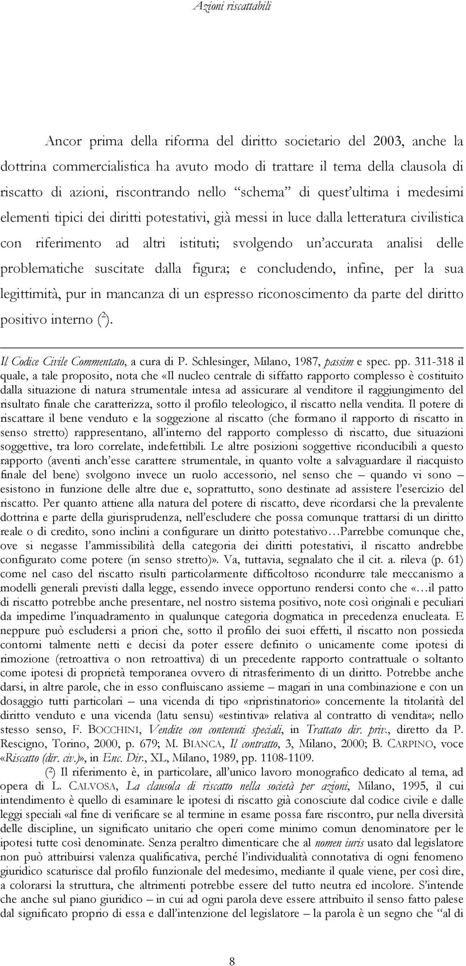 problematiche suscitate dalla figura; e concludendo, infine, per la sua legittimità, pur in mancanza di un espresso riconoscimento da parte del diritto positivo interno ( 2 ).