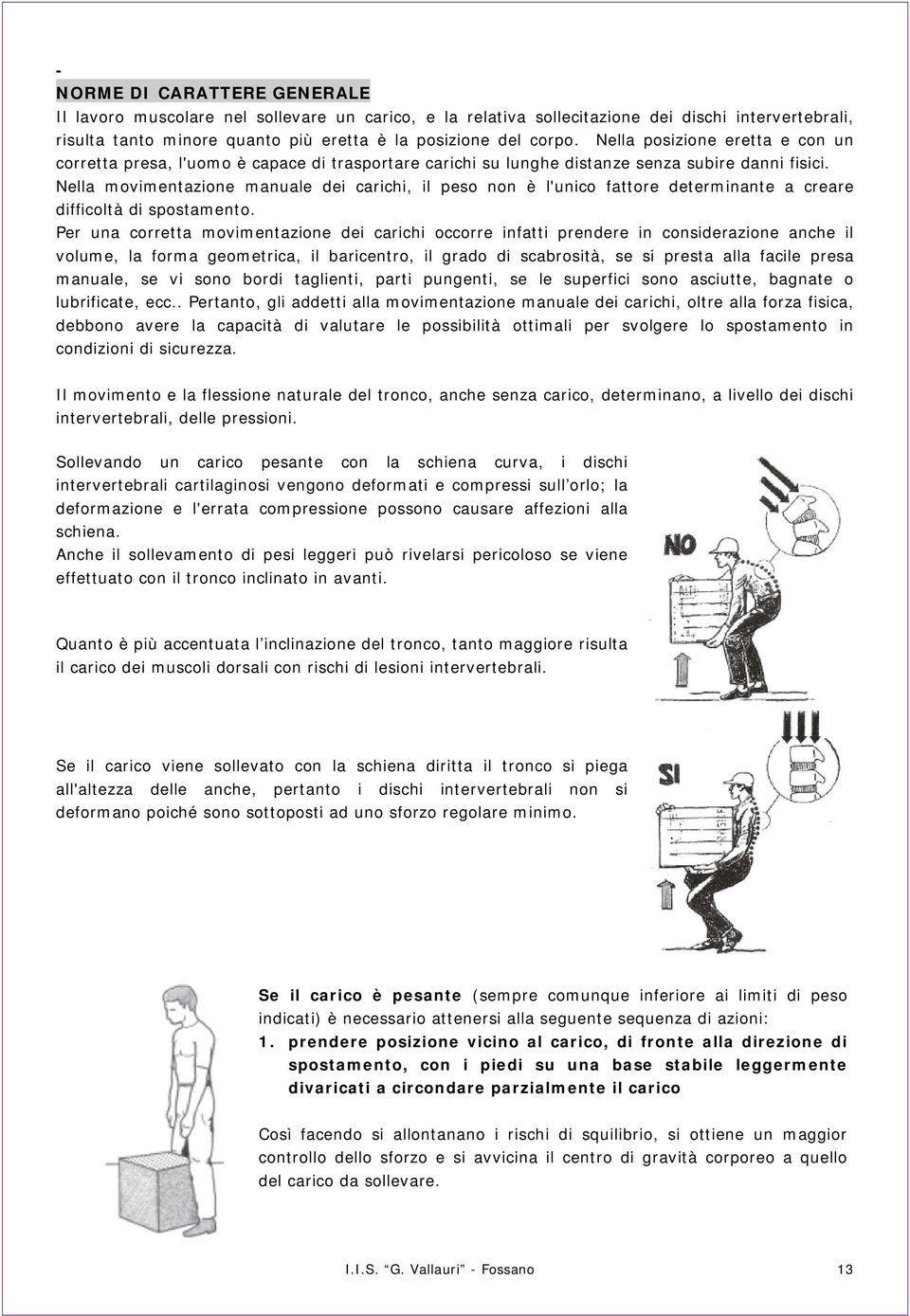 Nella movimentazione manuale dei carichi, il peso non è l'unico fattore determinante a creare difficoltà di spostamento.