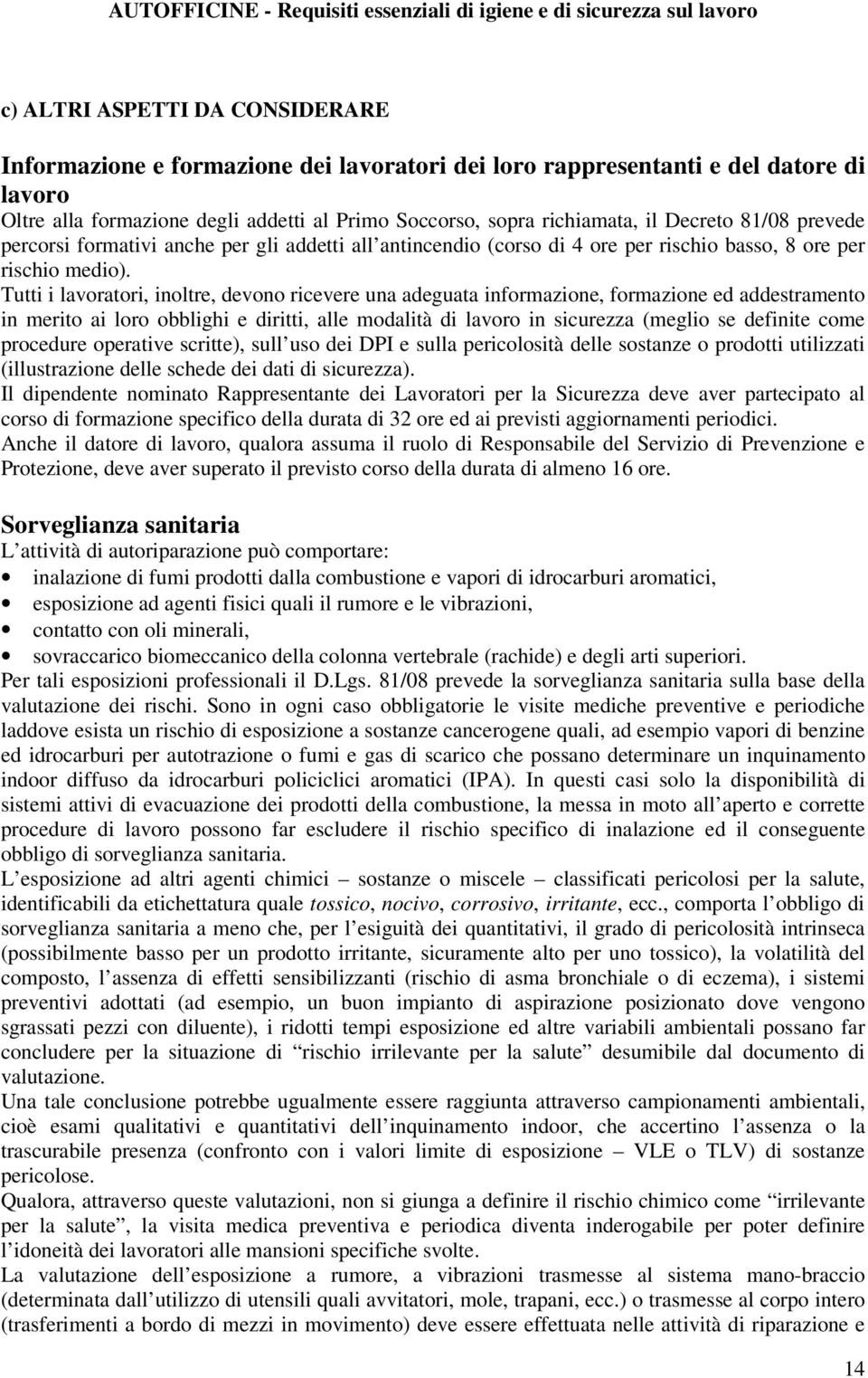 Tutti i lavoratori, inoltre, devono ricevere una adeguata informazione, formazione ed addestramento in merito ai loro obblighi e diritti, alle modalità di lavoro in sicurezza (meglio se definite come