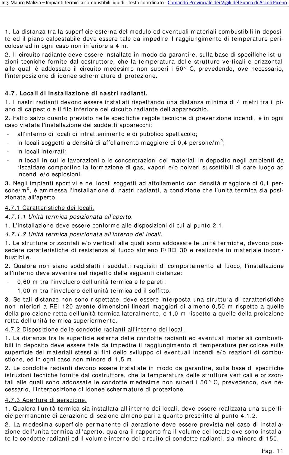 Il circuito radiante deve essere installato in modo da garantire, sulla base di specifiche istruzioni tecniche fornite dal costruttore, che la temperatura delle strutture verticali e orizzontali alle