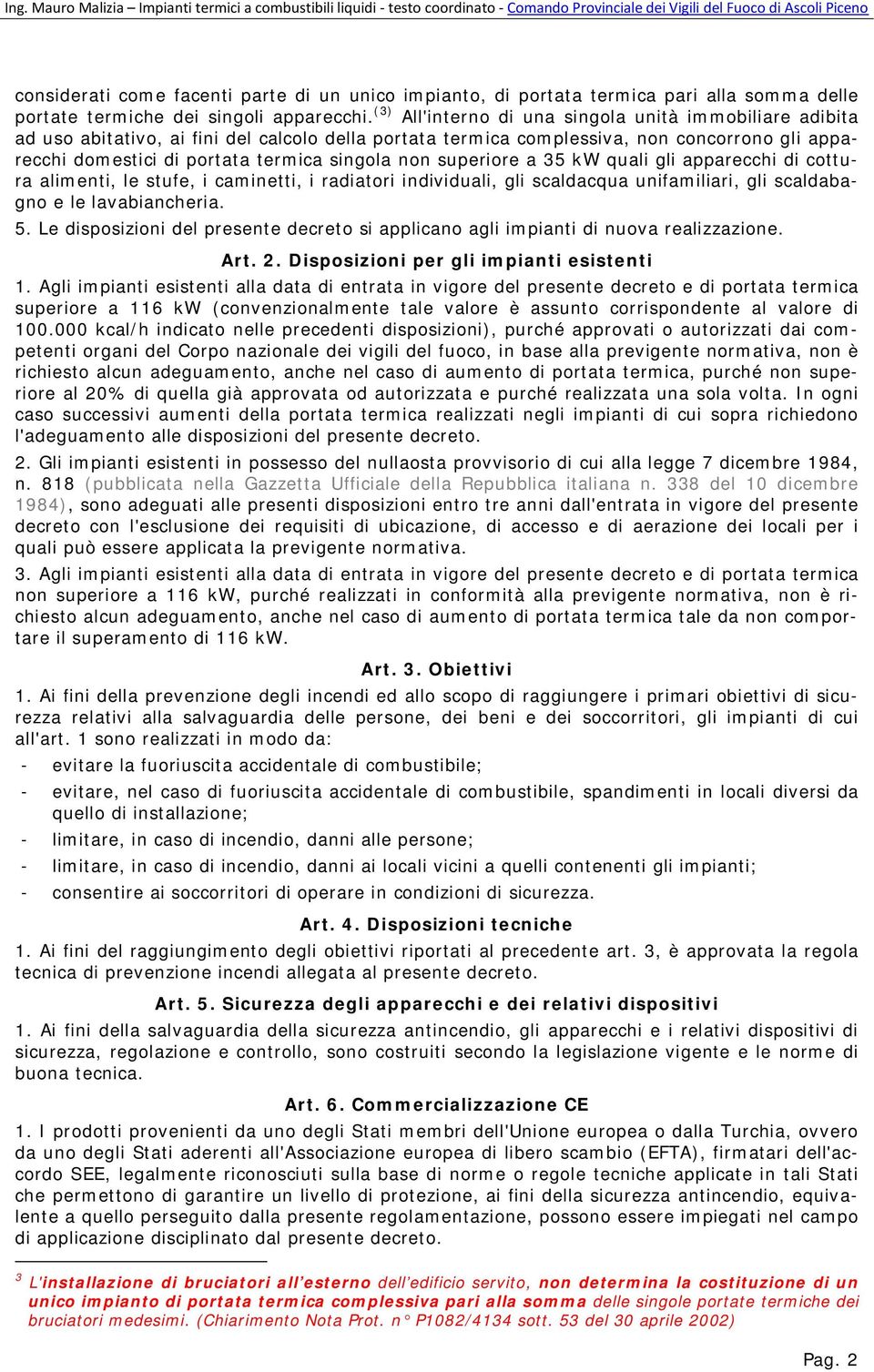 non superiore a 35 kw quali gli apparecchi di cottura alimenti, le stufe, i caminetti, i radiatori individuali, gli scaldacqua unifamiliari, gli scaldabagno e le lavabiancheria. 5.