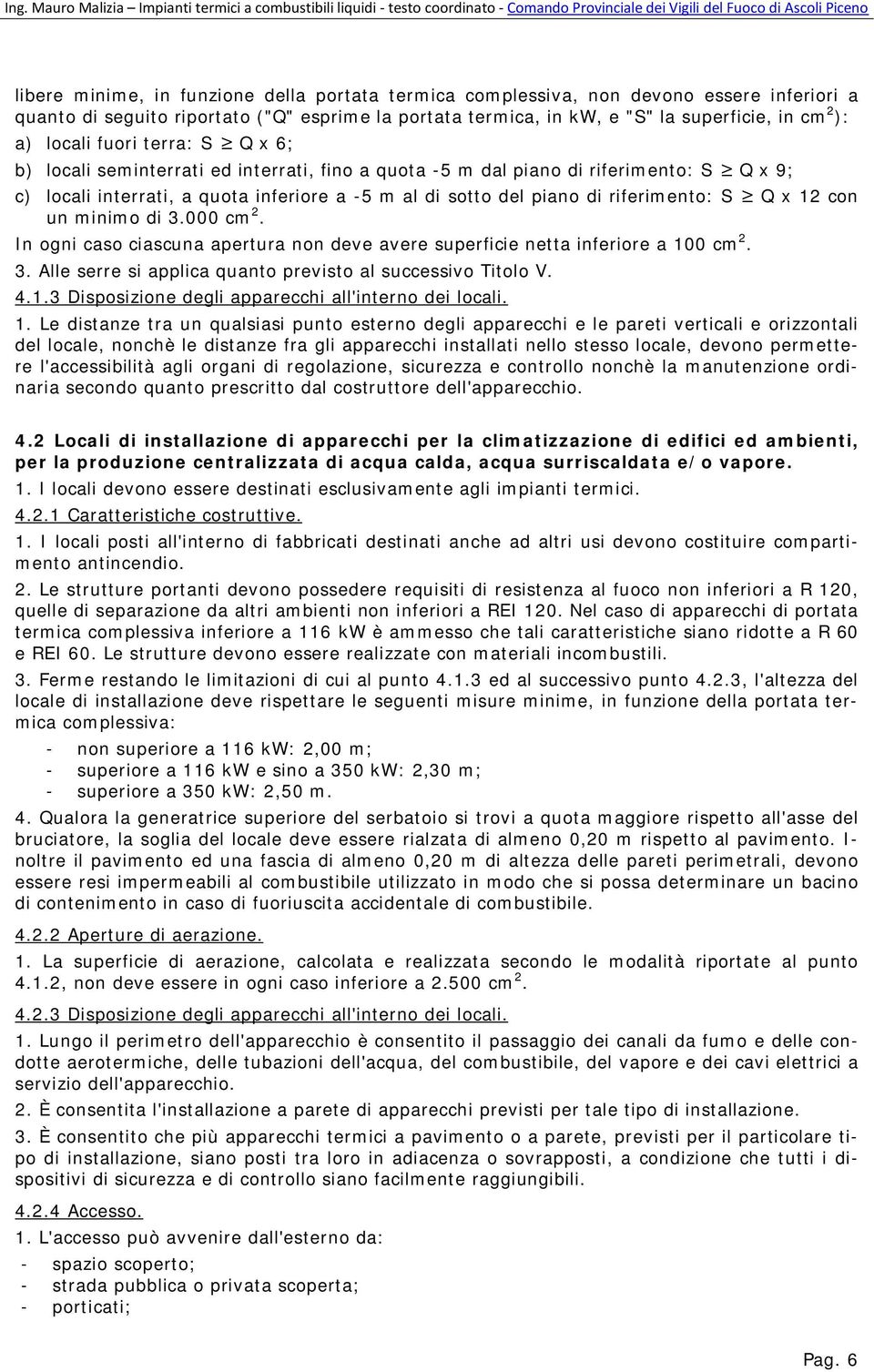 riferimento: S Q x 12 con un minimo di 3.000 cm 2. In ogni caso ciascuna apertura non deve avere superficie netta inferiore a 100 cm 2. 3. Alle serre si applica quanto previsto al successivo Titolo V.