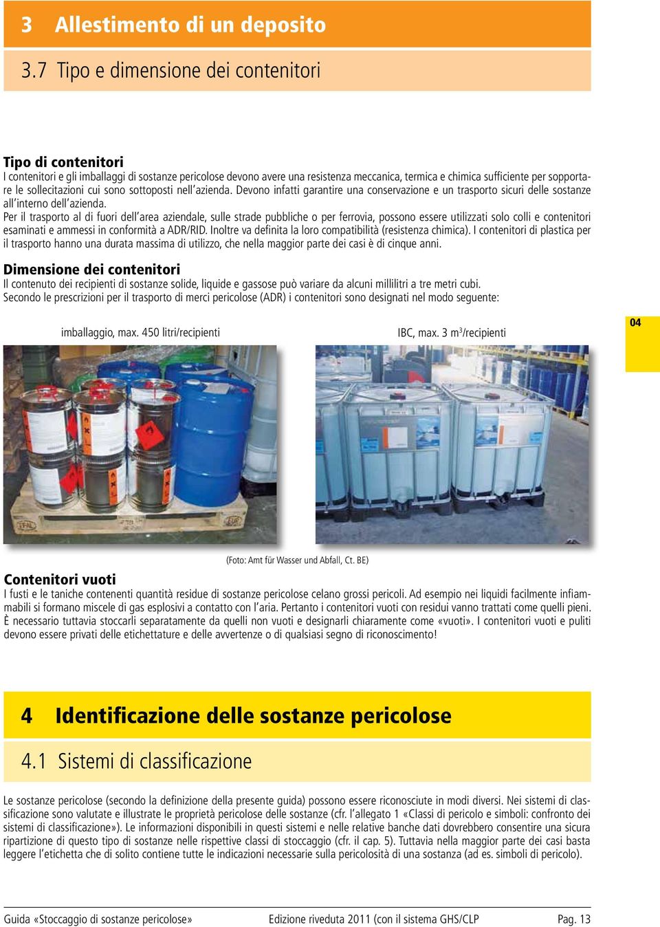 sollecitazioni cui sono sottoposti nell azienda. Devono infatti garantire una conservazione e un trasporto sicuri delle sostanze all interno dell azienda.