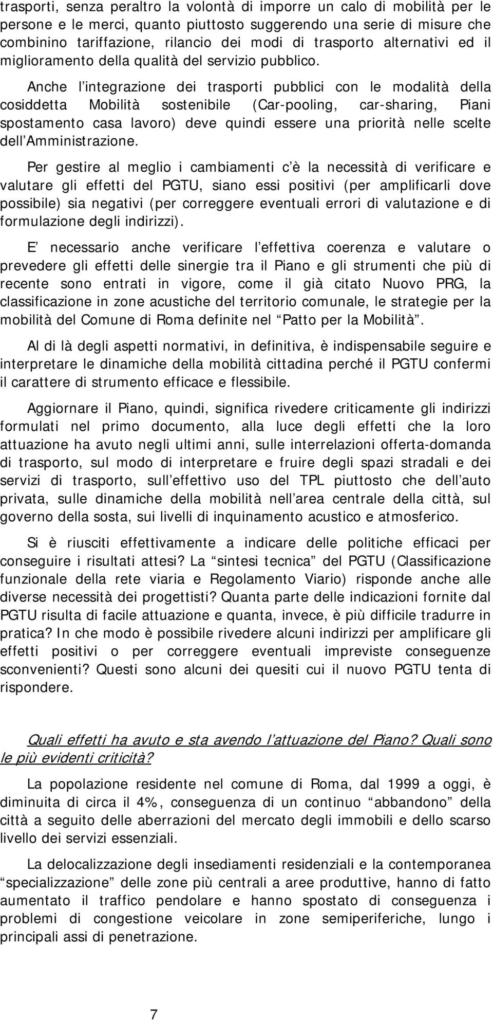 Anche l integrazione dei trasporti pubblici con le modalità della cosiddetta Mobilità sostenibile (Car-pooling, car-sharing, Piani spostamento casa lavoro) deve quindi essere una priorità nelle