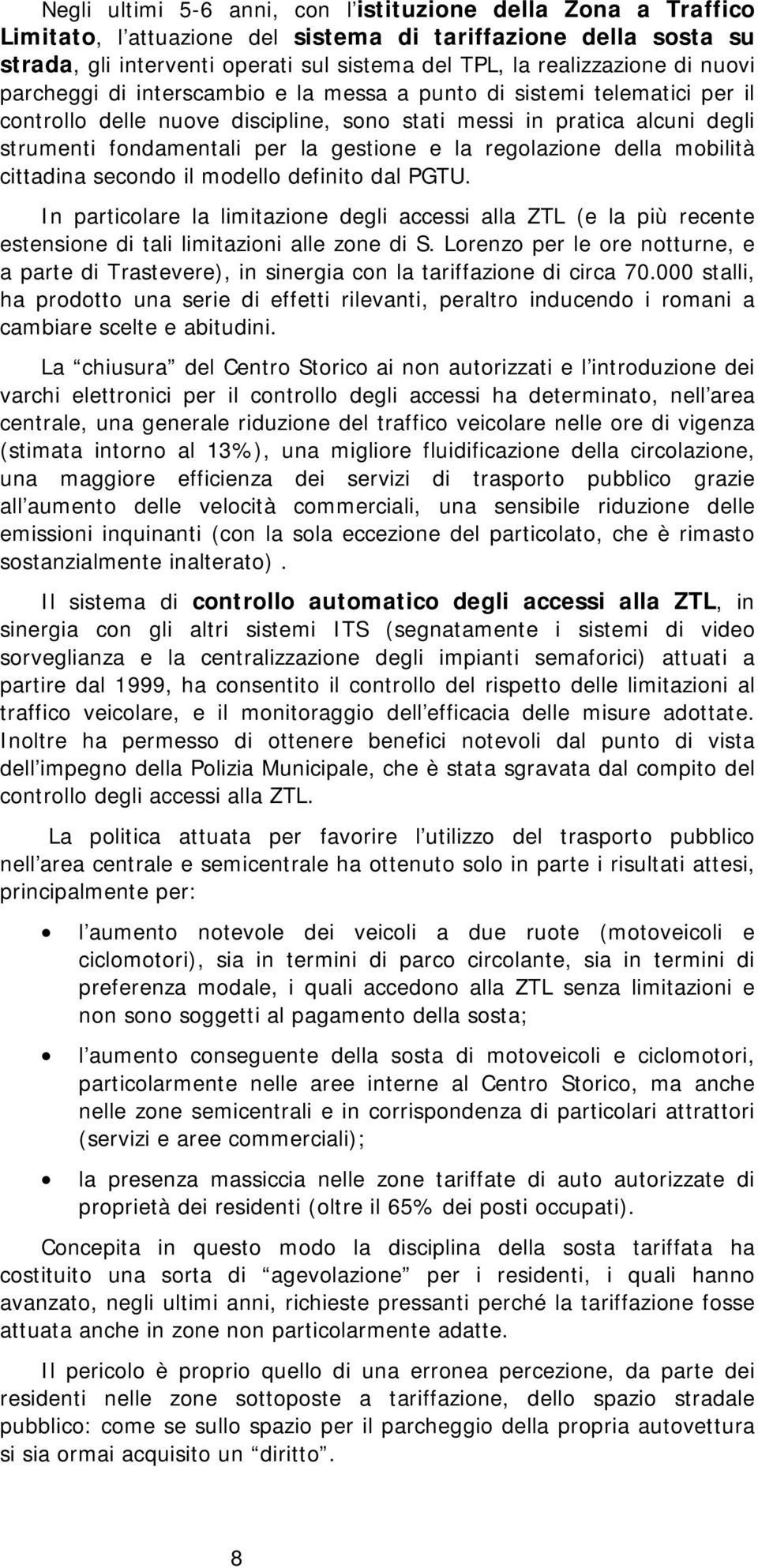 la regolazione della mobilità cittadina secondo il modello definito dal PGTU. In particolare la limitazione degli accessi alla ZTL (e la più recente estensione di tali limitazioni alle zone di S.